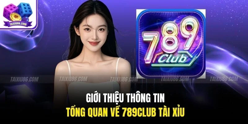 Giới thiệu thông tin tổng quan về 789club tài xỉu