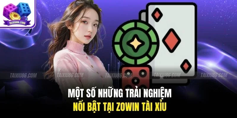 Một số những trải nghiệm nổi bật tại zowin tài xỉu