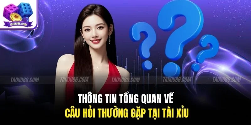 Thông tin tổng quan về câu hỏi thường gặp tại Tài Xỉu